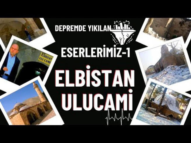 DEPREMDE YIKILAN ESERLERİMİZ-1 / ELBİSTAN ULUCAMİ / Talha Uğurluel