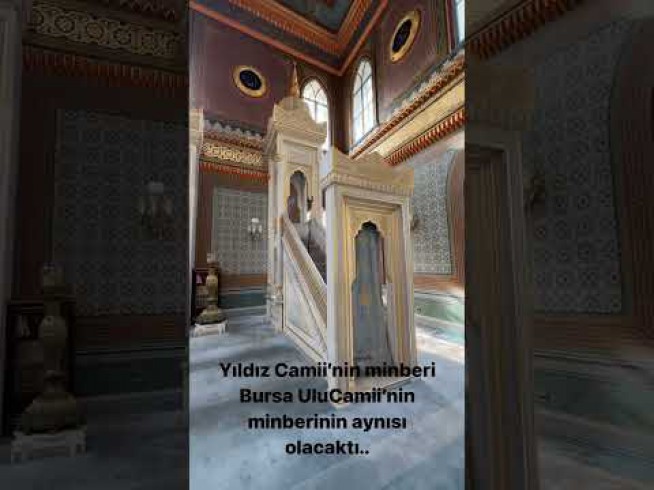 Yıldız Camii’nin minberi Bursa UluCamii’nin minberinin aynısı olacaktı..